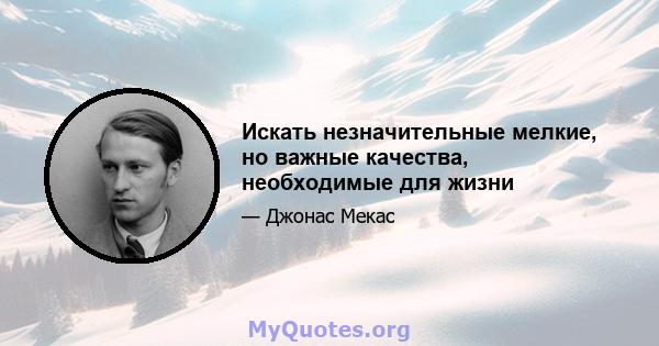 Искать незначительные мелкие, но важные качества, необходимые для жизни