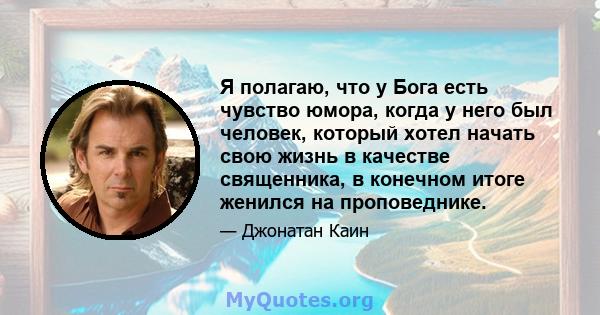 Я полагаю, что у Бога есть чувство юмора, когда у него был человек, который хотел начать свою жизнь в качестве священника, в конечном итоге женился на проповеднике.