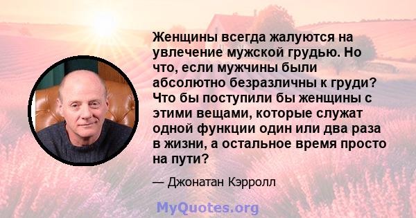 Женщины всегда жалуются на увлечение мужской грудью. Но что, если мужчины были абсолютно безразличны к груди? Что бы поступили бы женщины с этими вещами, которые служат одной функции один или два раза в жизни, а