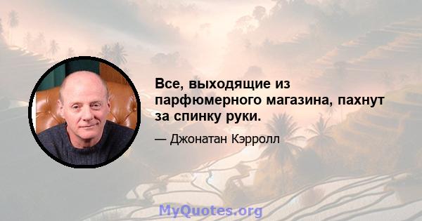 Все, выходящие из парфюмерного магазина, пахнут за спинку руки.