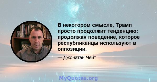 В некотором смысле, Трамп просто продолжит тенденцию: продолжая поведение, которое республиканцы используют в оппозиции.