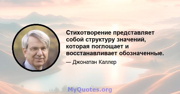 Стихотворение представляет собой структуру значений, которая поглощает и восстанавливает обозначенные.