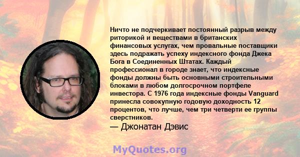 Ничто не подчеркивает постоянный разрыв между риторикой и веществами в британских финансовых услугах, чем провальные поставщики здесь подражать успеху индексного фонда Джека Бога в Соединенных Штатах. Каждый