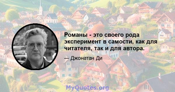 Романы - это своего рода эксперимент в самости, как для читателя, так и для автора.