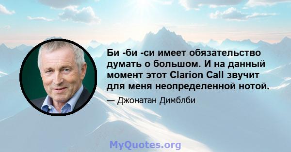 Би -би -си имеет обязательство думать о большом. И на данный момент этот Clarion Call звучит для меня неопределенной нотой.