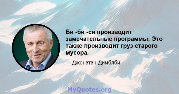 Би -би -си производит замечательные программы; Это также производит груз старого мусора.