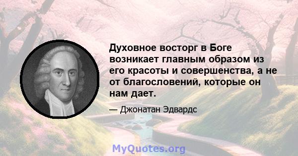 Духовное восторг в Боге возникает главным образом из его красоты и совершенства, а не от благословений, которые он нам дает.