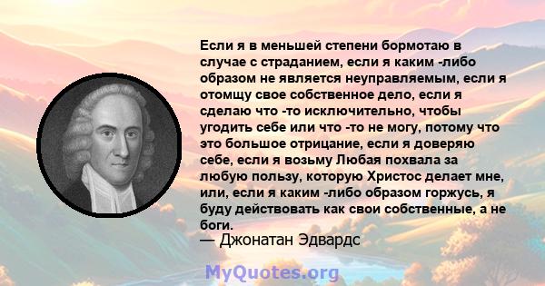 Если я в меньшей степени бормотаю в случае с страданием, если я каким -либо образом не является неуправляемым, если я отомщу свое собственное дело, если я сделаю что -то исключительно, чтобы угодить себе или что -то не