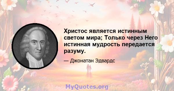 Христос является истинным светом мира; Только через Него истинная мудрость передается разуму.