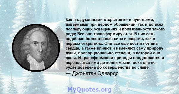 Как и с духовными открытиями и чувствами, даваемыми при первом обращении, так и во всех последующих освещениях и привязанности такого рода; Все они трансформируются. В них есть подобная божественная сила и энергия, как