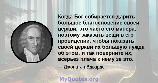 Когда Бог собирается дарить большое благословение своей церкви, это часто его манера, поэтому заказать вещи в его провидении, чтобы показать своей церкви их большую нужда об этом, и так поверните их, всерьез плача к