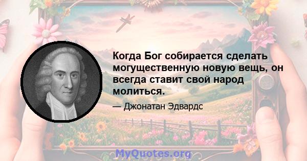 Когда Бог собирается сделать могущественную новую вещь, он всегда ставит свой народ молиться.