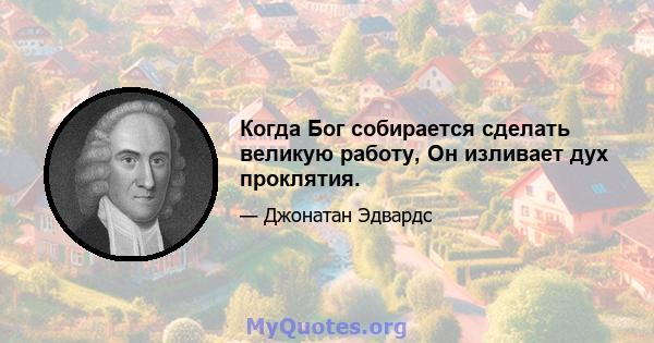 Когда Бог собирается сделать великую работу, Он изливает дух проклятия.