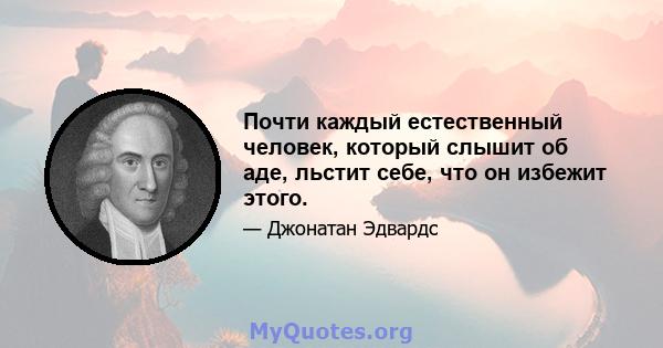 Почти каждый естественный человек, который слышит об аде, льстит себе, что он избежит этого.