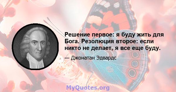 Решение первое: я буду жить для Бога. Резолюция второе: если никто не делает, я все еще буду.