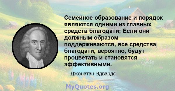 Семейное образование и порядок являются одними из главных средств благодати; Если они должным образом поддерживаются, все средства благодати, вероятно, будут процветать и становятся эффективными.