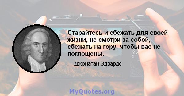 Старайтесь и сбежать для своей жизни, не смотри за собой, сбежать на гору, чтобы вас не поглощены.