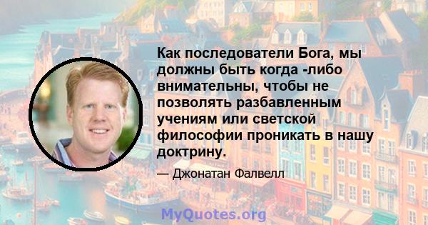 Как последователи Бога, мы должны быть когда -либо внимательны, чтобы не позволять разбавленным учениям или светской философии проникать в нашу доктрину.