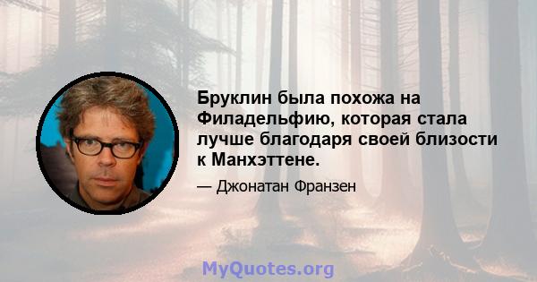 Бруклин была похожа на Филадельфию, которая стала лучше благодаря своей близости к Манхэттене.