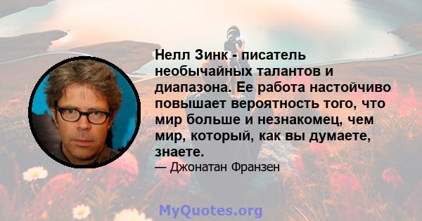 Нелл Зинк - писатель необычайных талантов и диапазона. Ее работа настойчиво повышает вероятность того, что мир больше и незнакомец, чем мир, который, как вы думаете, знаете.