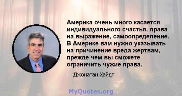 Америка очень много касается индивидуального счастья, права на выражение, самоопределение. В Америке вам нужно указывать на причинение вреда жертвам, прежде чем вы сможете ограничить чужие права.