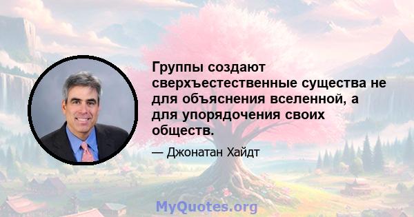 Группы создают сверхъестественные существа не для объяснения вселенной, а для упорядочения своих обществ.