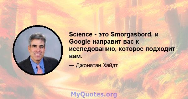 Science - это Smorgasbord, и Google направит вас к исследованию, которое подходит вам.