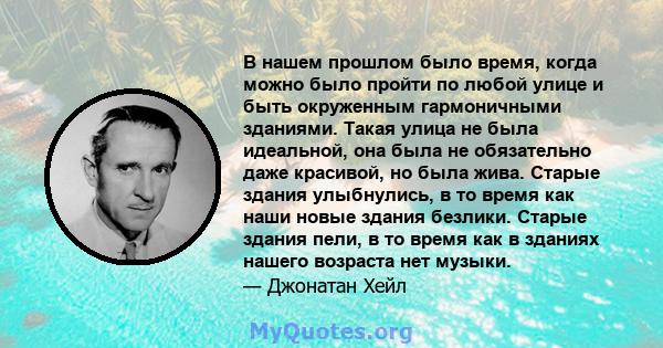 В нашем прошлом было время, когда можно было пройти по любой улице и быть окруженным гармоничными зданиями. Такая улица не была идеальной, она была не обязательно даже красивой, но была жива. Старые здания улыбнулись, в 