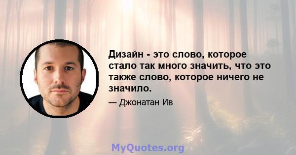 Дизайн - это слово, которое стало так много значить, что это также слово, которое ничего не значило.