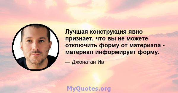 Лучшая конструкция явно признает, что вы не можете отключить форму от материала - материал информирует форму.