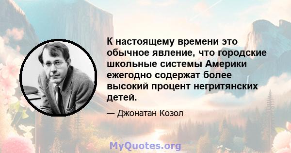 К настоящему времени это обычное явление, что городские школьные системы Америки ежегодно содержат более высокий процент негритянских детей.