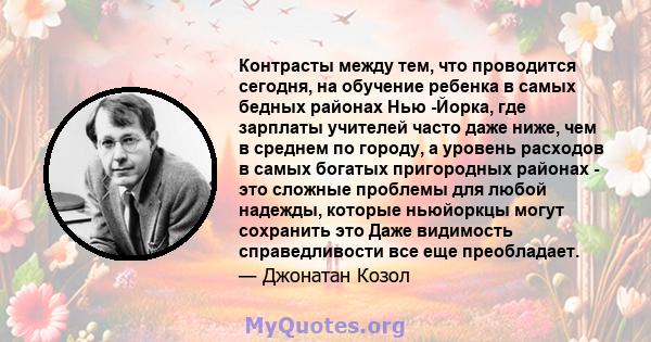 Контрасты между тем, что проводится сегодня, на обучение ребенка в самых бедных районах Нью -Йорка, где зарплаты учителей часто даже ниже, чем в среднем по городу, а уровень расходов в самых богатых пригородных районах