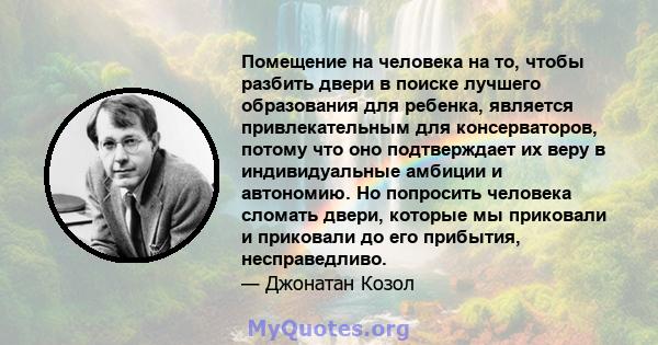 Помещение на человека на то, чтобы разбить двери в поиске лучшего образования для ребенка, является привлекательным для консерваторов, потому что оно подтверждает их веру в индивидуальные амбиции и автономию. Но