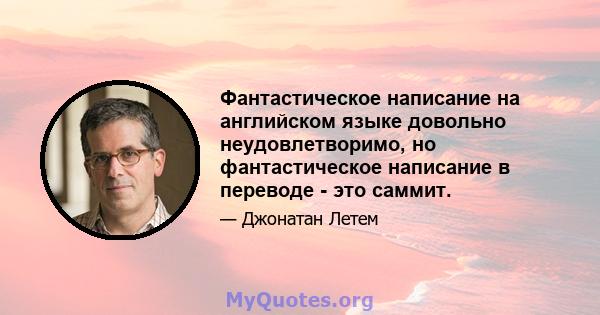 Фантастическое написание на английском языке довольно неудовлетворимо, но фантастическое написание в переводе - это саммит.