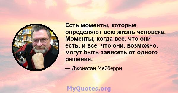 Есть моменты, которые определяют всю жизнь человека. Моменты, когда все, что они есть, и все, что они, возможно, могут быть зависеть от одного решения.