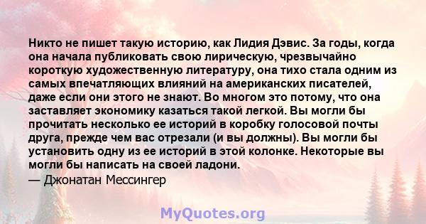 Никто не пишет такую ​​историю, как Лидия Дэвис. За годы, когда она начала публиковать свою лирическую, чрезвычайно короткую художественную литературу, она тихо стала одним из самых впечатляющих влияний на американских