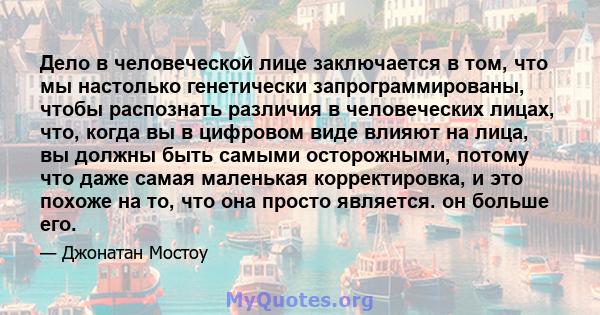 Дело в человеческой лице заключается в том, что мы настолько генетически запрограммированы, чтобы распознать различия в человеческих лицах, что, когда вы в цифровом виде влияют на лица, вы должны быть самыми