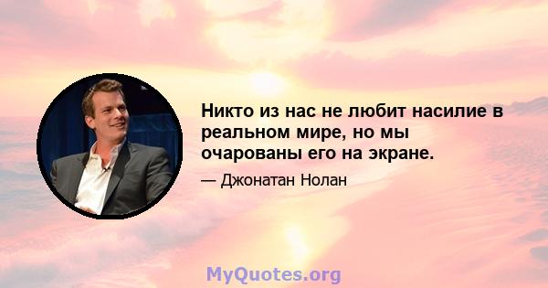 Никто из нас не любит насилие в реальном мире, но мы очарованы его на экране.