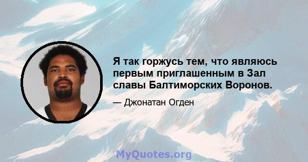 Я так горжусь тем, что являюсь первым приглашенным в Зал славы Балтиморских Воронов.