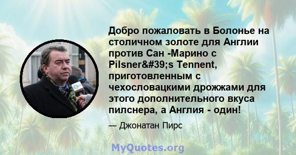 Добро пожаловать в Болонье на столичном золоте для Англии против Сан -Марино с Pilsner's Tennent, приготовленным с чехословацкими дрожжами для этого дополнительного вкуса пилснера, а Англия - один!