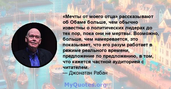 «Мечты от моего отца» рассказывают об Обаме больше, чем обычно известны о политических лидерах до тех пор, пока они не мертвы. Возможно, больше, чем намеревается, это показывает, что его разум работает в режиме