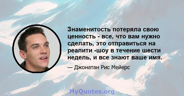 Знаменитость потеряла свою ценность - все, что вам нужно сделать, это отправиться на реалити -шоу в течение шести недель, и все знают ваше имя.