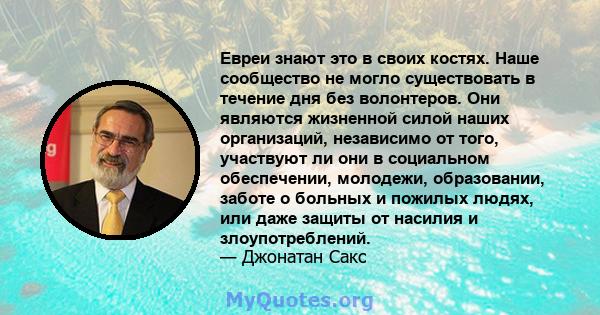 Евреи знают это в своих костях. Наше сообщество не могло существовать в течение дня без волонтеров. Они являются жизненной силой наших организаций, независимо от того, участвуют ли они в социальном обеспечении,