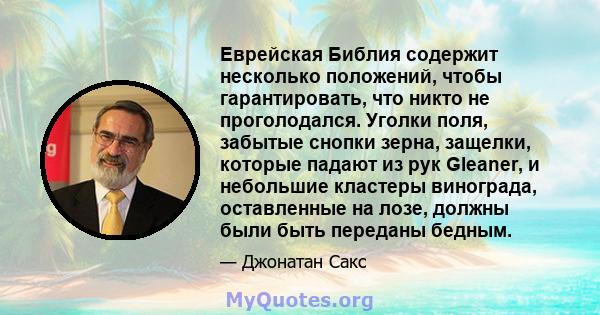 Еврейская Библия содержит несколько положений, чтобы гарантировать, что никто не проголодался. Уголки поля, забытые снопки зерна, защелки, которые падают из рук Gleaner, и небольшие кластеры винограда, оставленные на