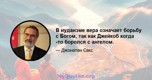 В иудаизме вера означает борьбу с Богом, так как Джейкоб когда -то боролся с ангелом.