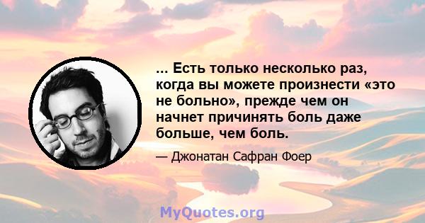 ... Есть только несколько раз, когда вы можете произнести «это не больно», прежде чем он начнет причинять боль даже больше, чем боль.