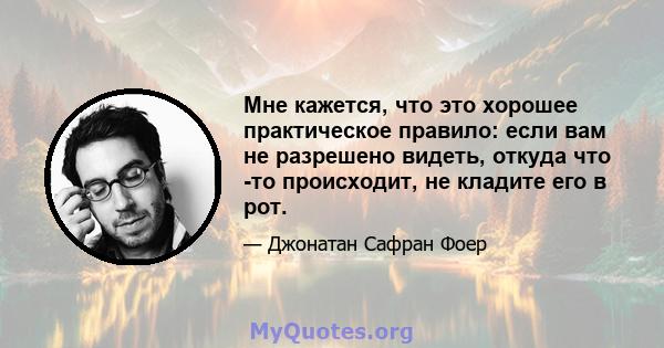 Мне кажется, что это хорошее практическое правило: если вам не разрешено видеть, откуда что -то происходит, не кладите его в рот.