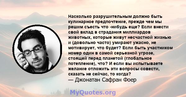 Насколько разрушительным должно быть кулинарное предпочтение, прежде чем мы решим съесть что -нибудь еще? Если внести свой вклад в страдания миллиардов животных, которые живут несчастной жизнью и (довольно часто)