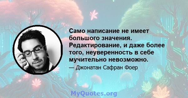 Само написание не имеет большого значения. Редактирование, и даже более того, неуверенность в себе мучительно невозможно.