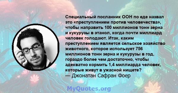 Специальный посланник ООН по еде назвал это «преступлением против человечества», чтобы направить 100 миллионов тонн зерна и кукурузы в этанол, когда почти миллиард человек голодают. Итак, каким преступлением является